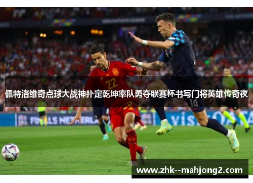 佩特洛维奇点球大战神扑定乾坤率队勇夺联赛杯书写门将英雄传奇夜