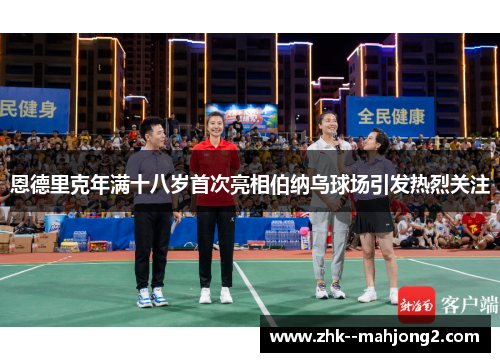 恩德里克年满十八岁首次亮相伯纳乌球场引发热烈关注