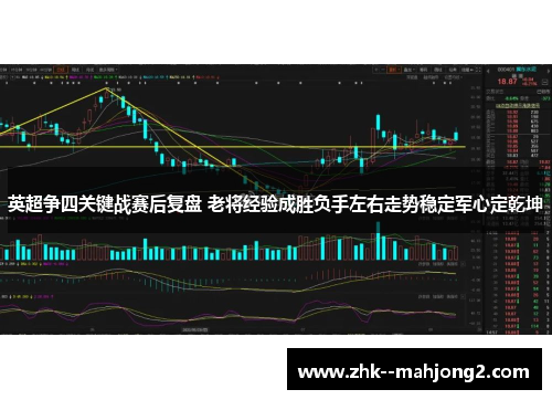 英超争四关键战赛后复盘 老将经验成胜负手左右走势稳定军心定乾坤 英超争四关键战赛后复盘 老将经验成胜负手左右走势稳定军心定乾坤