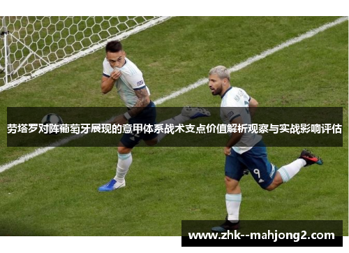 劳塔罗对阵葡萄牙展现的意甲体系战术支点价值解析观察与实战影响评估