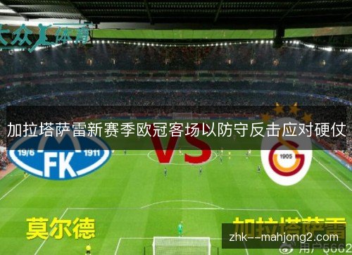 加拉塔萨雷新赛季欧冠客场以防守反击应对硬仗 加拉塔萨雷新赛季欧冠客场以防守反击应对硬仗